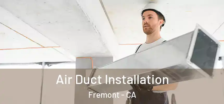 Air Duct Installation Fremont - CA