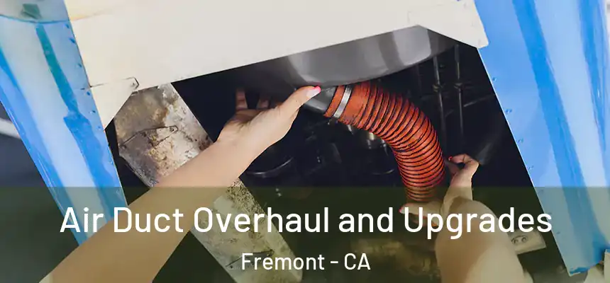 Air Duct Overhaul and Upgrades Fremont - CA