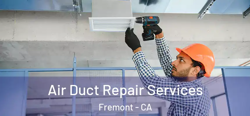 Air Duct Repair Services Fremont - CA