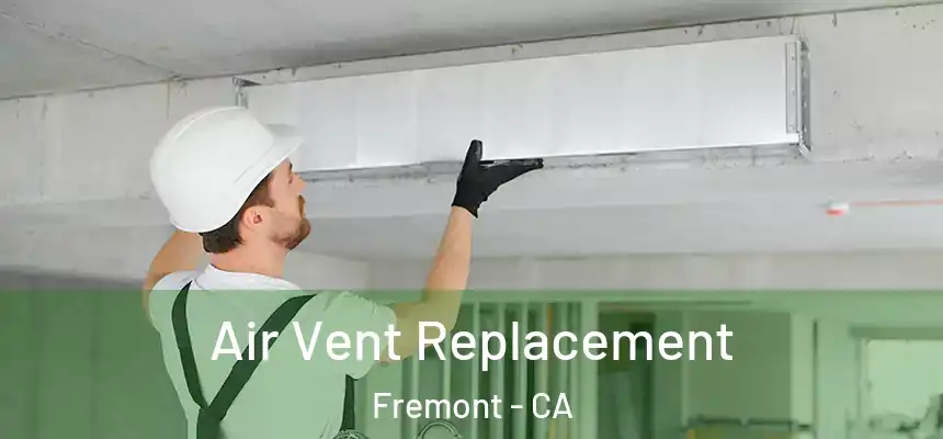 Air Vent Replacement Fremont - CA