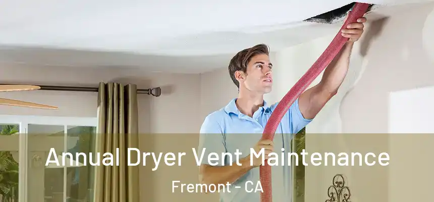 Annual Dryer Vent Maintenance Fremont - CA