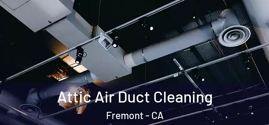 Attic Air Duct Cleaning Fremont - CA