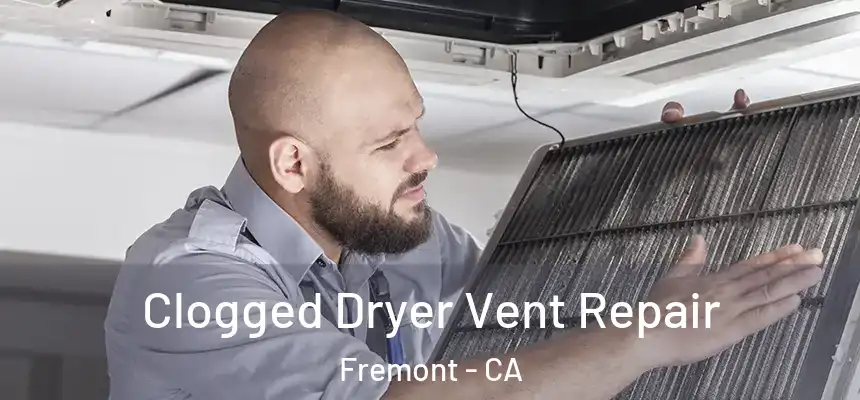 Clogged Dryer Vent Repair Fremont - CA