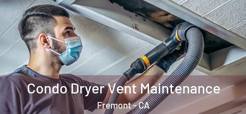 Condo Dryer Vent Maintenance Fremont - CA