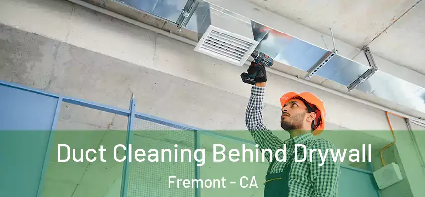 Duct Cleaning Behind Drywall Fremont - CA