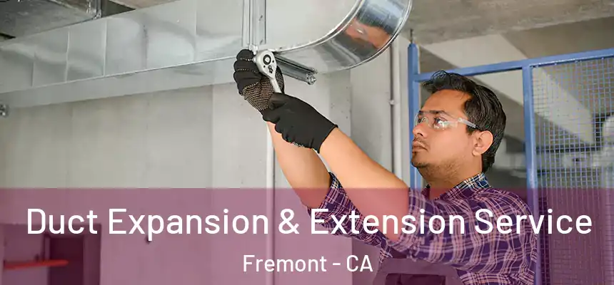 Duct Expansion & Extension Service Fremont - CA