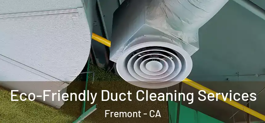 Eco-Friendly Duct Cleaning Services Fremont - CA