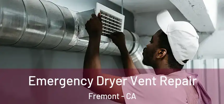 Emergency Dryer Vent Repair Fremont - CA