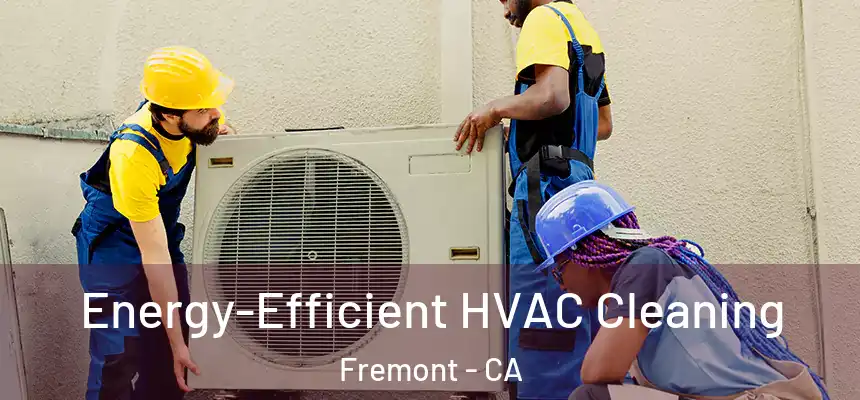 Energy-Efficient HVAC Cleaning Fremont - CA