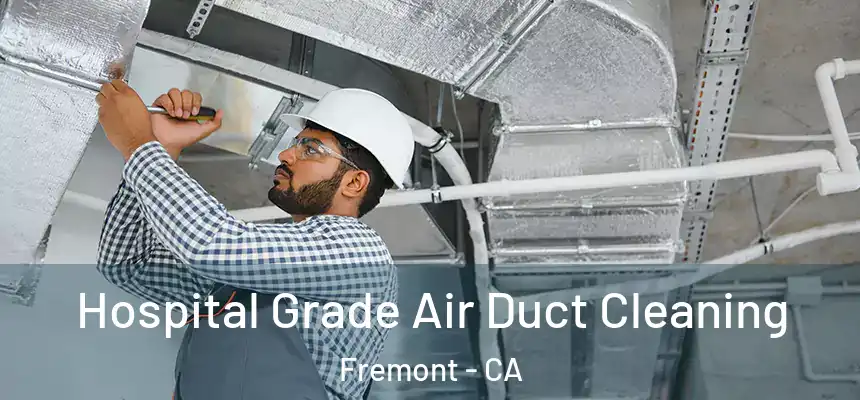 Hospital Grade Air Duct Cleaning Fremont - CA