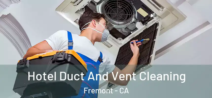 Hotel Duct And Vent Cleaning Fremont - CA