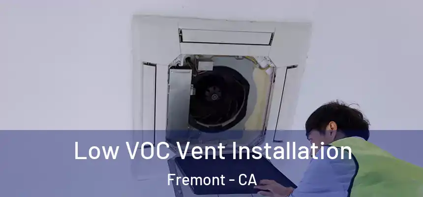 Low VOC Vent Installation Fremont - CA