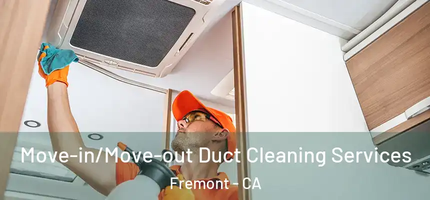 Move-in/Move-out Duct Cleaning Services Fremont - CA