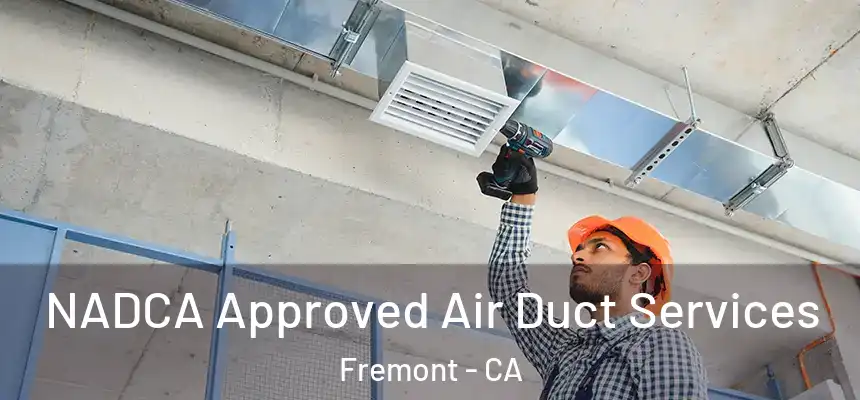 NADCA Approved Air Duct Services Fremont - CA