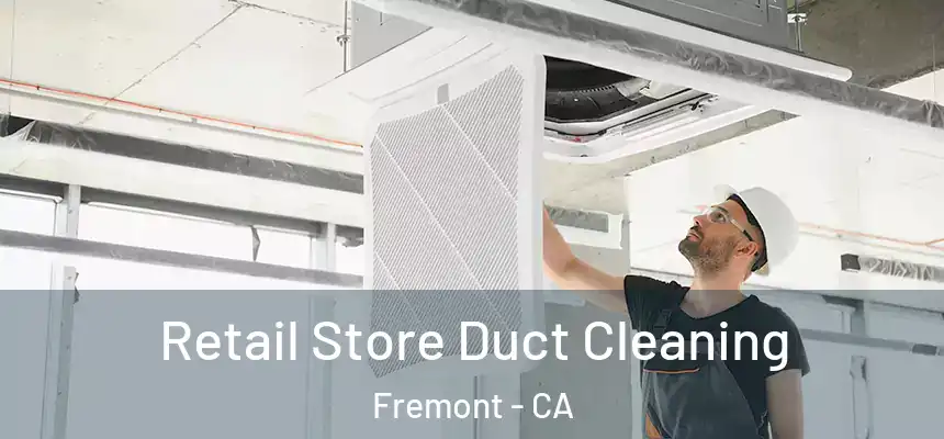 Retail Store Duct Cleaning Fremont - CA