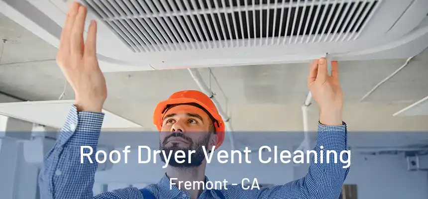 Roof Dryer Vent Cleaning Fremont - CA