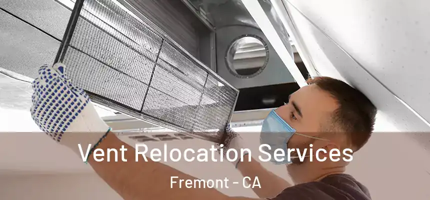 Vent Relocation Services Fremont - CA