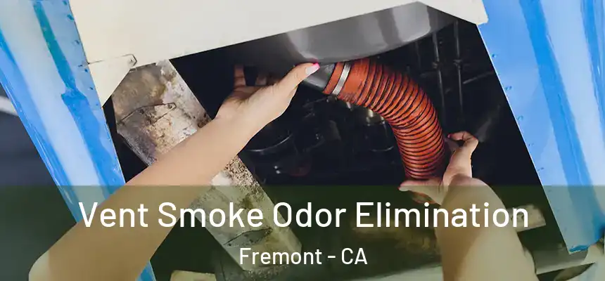 Vent Smoke Odor Elimination Fremont - CA