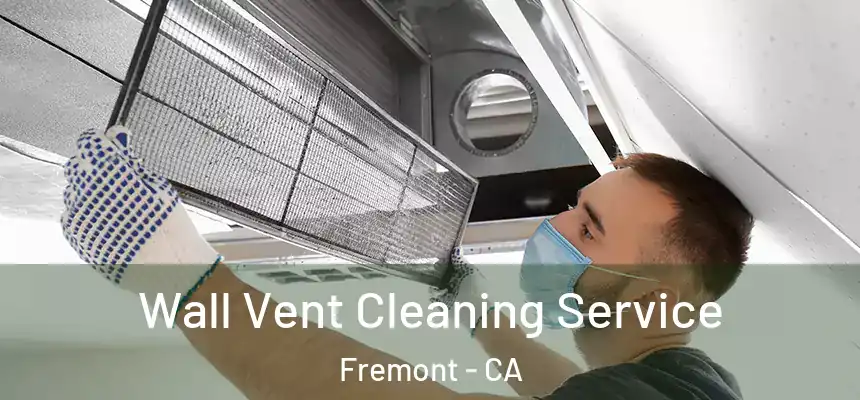 Wall Vent Cleaning Service Fremont - CA