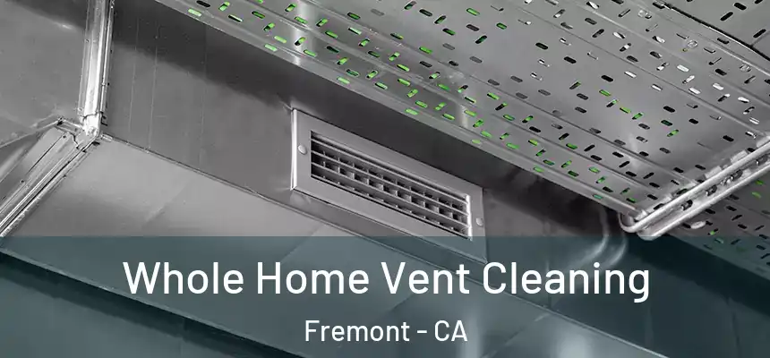 Whole Home Vent Cleaning Fremont - CA