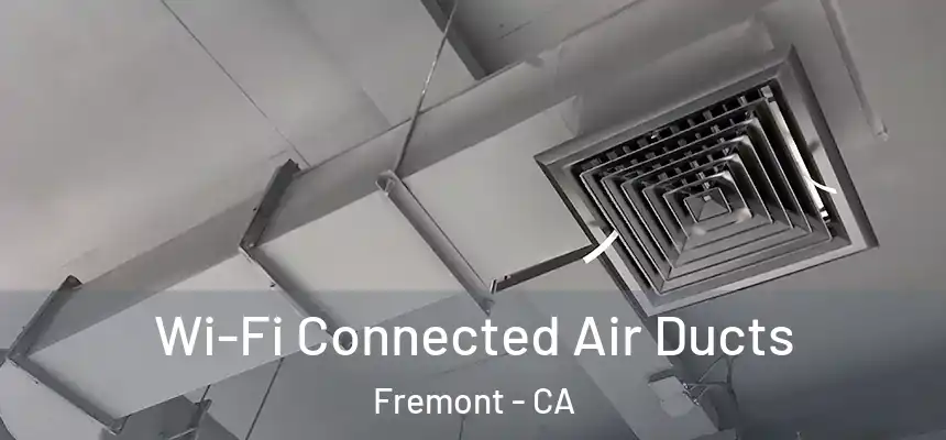 Wi-Fi Connected Air Ducts Fremont - CA